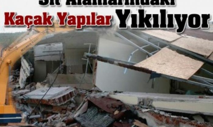 Sit Alanlarında ki Kaçak Yapılar Yıkılıyor