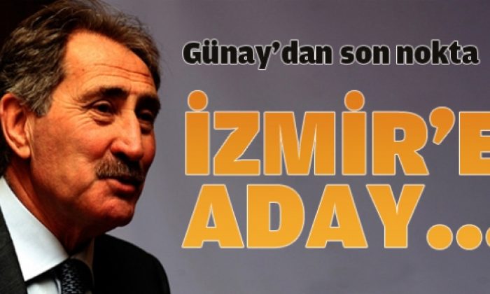Günay İzmir’e Adaylığı Konusuna Son Noktayı Koydu
