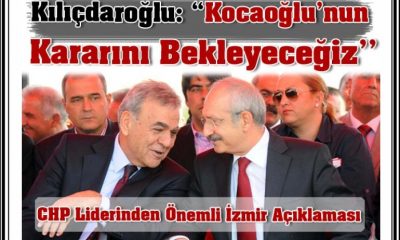 Kılıçdaroğlu: ”Kocaoğlu’nun Kararını Bekleyeceğiz”
