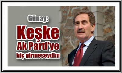 Günay: Keşke AKP’ye Hiç Gelmeseydim