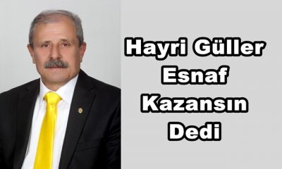 Hayri Güller Esnaf Kazansın Dedi