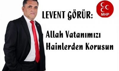 Görür: Allah Vatanımızı Hainlerden Korusun