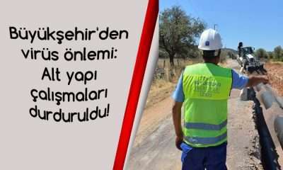 Büyükşehir’den virüs önlemi: Alt yapı çalışmaları durduruldu!