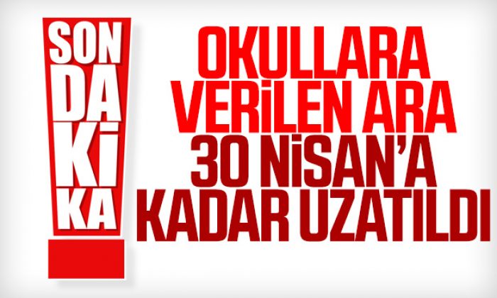 Okullara verilen ara 30 Nisan’a kadar uzatıldı