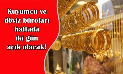 Kuyumcu ve döviz büroları haftada iki gün açık olacak!