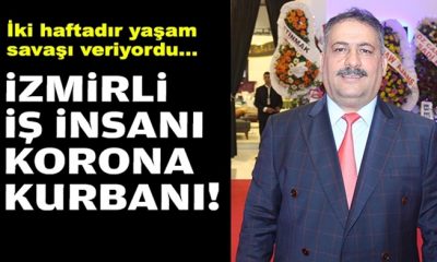 İzmirli iş insanı koronavirüs kurbanı!