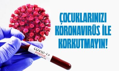 Çocuklarınızı Koronavirüs ile korkutmayın!