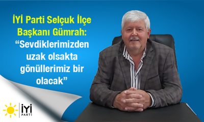 İYİ Parti Selçuk İlçe Başkanı Gümrah: “Sevdiklerimizden uzak olsakta gönüllerimiz bir olacak”
