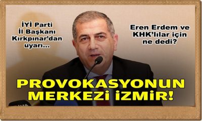 İyi Parti İl Başkanı Kırpınar’dan uyarı: Provokasyonun merkezi İzmir!