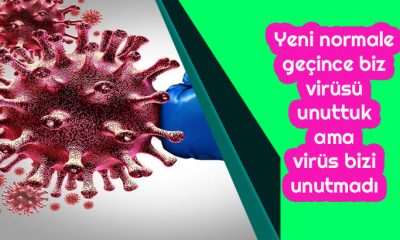 Yeni normale geçince biz virüsü unuttuk ama virüs bizi unutmadı