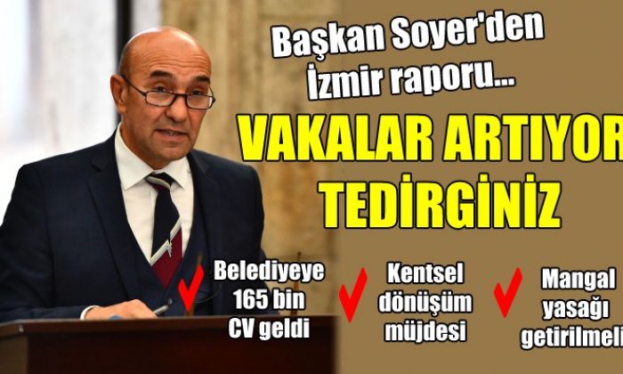 Başkan Soyer’den İzmir raporu… ‘VAKALAR ARTIYOR, TEDİRGİNİZ’