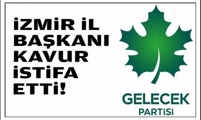 Gelecek Partisi İzmir’de şok! İl Başkanı Kavur istifa etti