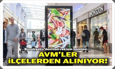 Büyükşehir’den ilan-reklam hamlesi: AVM’ler ilçelerden alınıyor!