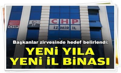 CHP İzmir’de başkanlarla zirve: Yeni yıla yeni il binası!