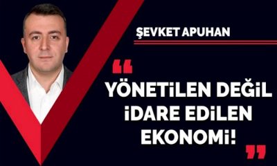 Yönetilen değil idare edilen ekonomi!