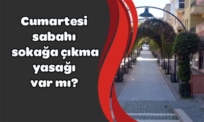 Cumartesi sabahı sokağa çıkma yasağı var mı?
