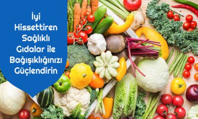 İyi Hissettiren Sağlıklı Gıdalar ile Bağışıklığınızı Güçlendirin