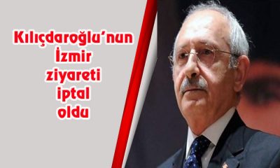 Kılıçdaroğlu’nun İzmir ziyareti iptal oldu