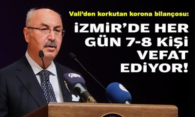 Vali Köşger’dan ‘korona’ raporu: İzmir’de her gün 7-8 kişi vefat ediyor