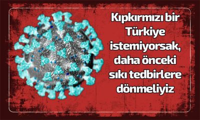 Kıpkırmızı bir Türkiye istemiyorsak, daha önceki sıkı tedbirlere dönmeliyiz