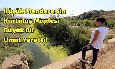 Küçük Menderes’in Kurtuluş Müjdesi Büyük Bir Umut Yarattı!