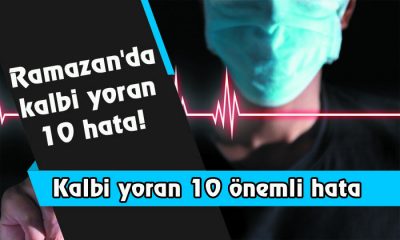 Ramazan’da kalbi yoran 10 hata!