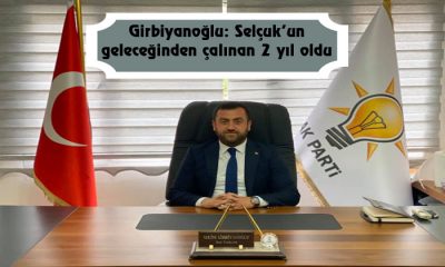Girbiyanoğlu: Selçuk’un geleceğinden çalınan 2 yıl oldu