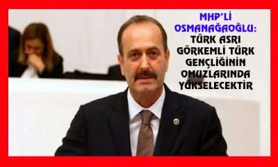 MHP’Lİ OSMANAĞAOĞLU: TÜRK ASRI GÖRKEMLİ TÜRK GENÇLİĞİNİN OMUZLARINDA YÜKSELECEKTİR