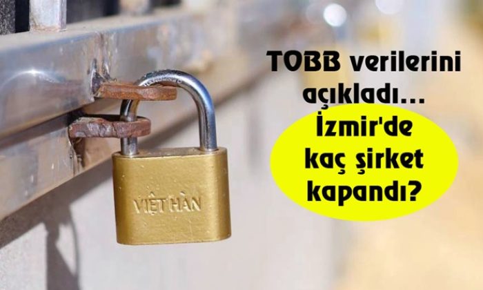 TOBB verilerini açıkladı… İzmir’de kaç şirket kapandı?