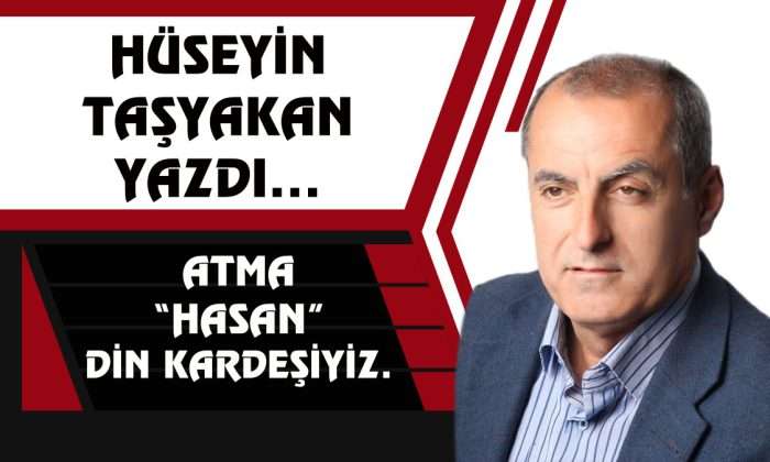 ATMA “HASAN” DİN KARDEŞİYİZ..
