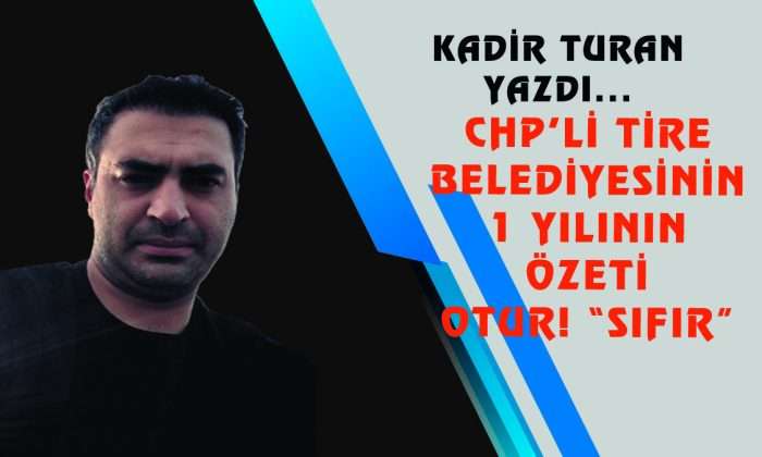 CHP’li TİRE BELEDİYESİNİN 1 YILININ ÖZETİ Otur! “SIFIR”