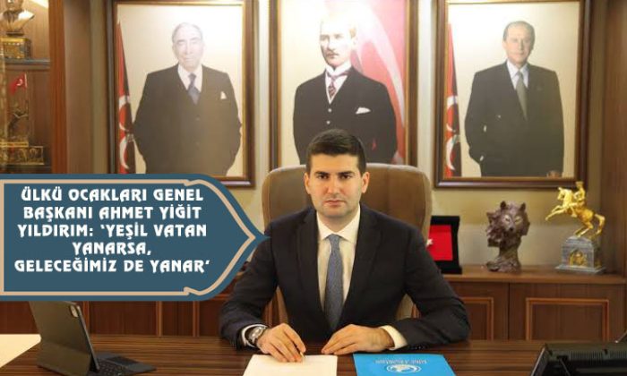 Ülkü Ocakları Genel Başkanı Ahmet Yiğit Yıldırım: ‘Yeşil vatan yanarsa, geleceğimiz de yanar’