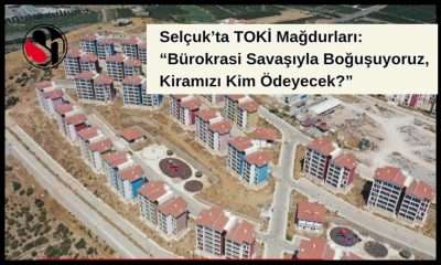Selçuk’ta TOKİ Mağdurları: “Bürokrasi Savaşıyla Boğuşuyoruz, Kiramızı Kim Ödeyecek?”