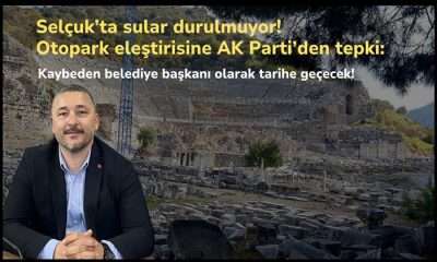 Selçuk’ta sular durulmuyor! Otopark eleştirisine AK Parti’den tepki: Kaybeden belediye başkanı olarak tarihe geçecek!