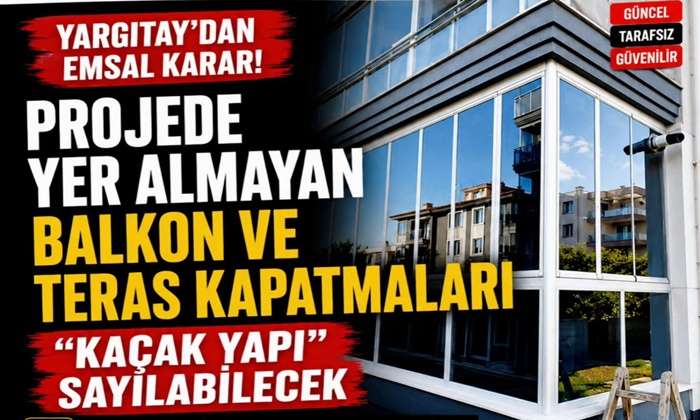 Yargıtay’dan Balkon ve Teras Kararı: Projede Yer Almayan Kapatmalar “Kaçak Yapı” Sayılabilecek