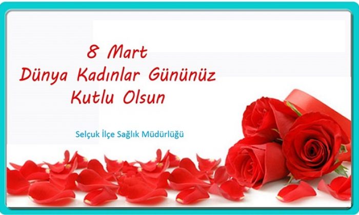 Selçuk İlçe Sağlık Müdürlüğü’nden 8 Mart Kadınlar günü mesajı