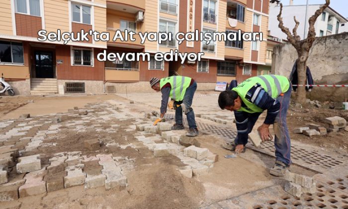 Selçuk’ta Alt yapı çalışmaları devam ediyor