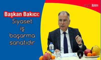 Başkan Bakıcı: Siyaset iş başarma sanatıdır