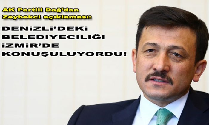 AK Partili Dağ’dan ‘Zeybekci’ açıklaması: Denizli’deki belediyeciliği İzmir’de konuşuluyordu!
