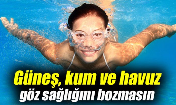 Güneş, kum ve havuz göz sağlığını bozmasın