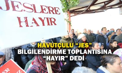 Havutçulu “Jes” Bilgilendirme Toplantısına “Hayır” Dedi