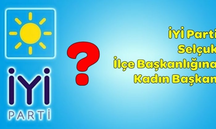 İYİ Parti Selçuk İlçe Başkanlığına Kadın Başkan