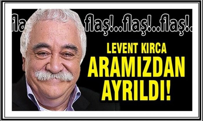 Levent Kırca yaşamını yitirdi