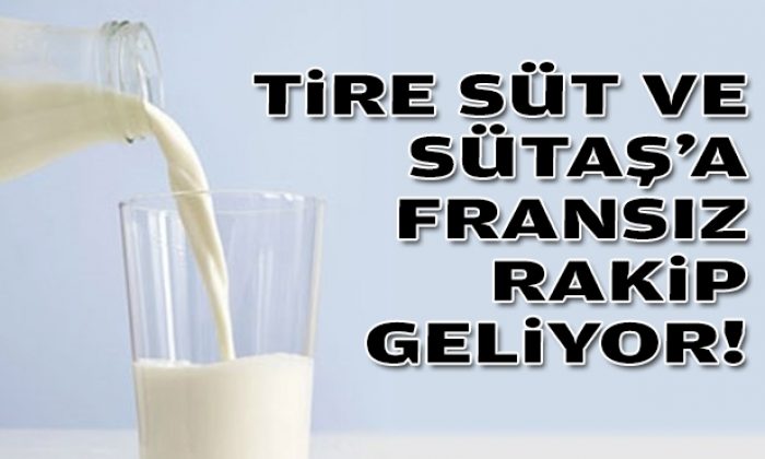 Tire Süt ve Sütaş’a Fransız rakip geliyor!