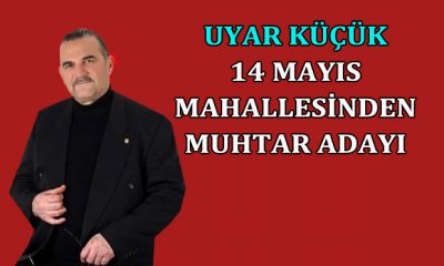 Uyar Küçük 14 Mayıs Mahallesinden Muhtar Adayı